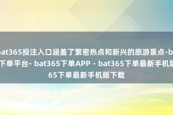 bat365投注入口涵盖了繁密热点和新兴的旅游景点-bat365下单平台- bat365下单APP - bat365下单最新手机版下载