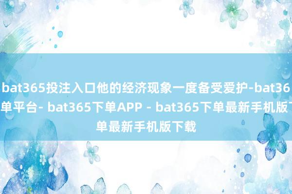 bat365投注入口他的经济现象一度备受爱护-bat365下单平台- bat365下单APP - bat365下单最新手机版下载