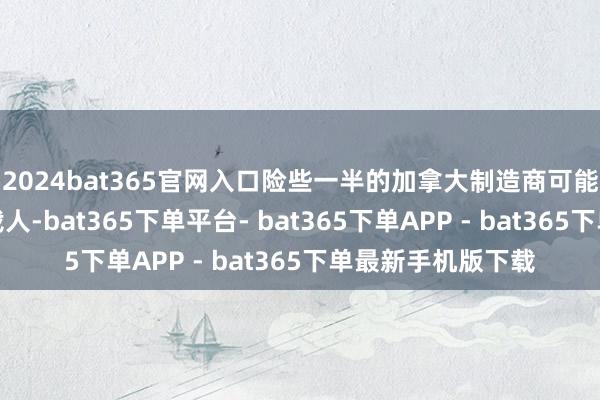 2024bat365官网入口险些一半的加拿大制造商可能因此冻结招聘或裁人-bat365下单平台- bat365下单APP - bat365下单最新手机版下载