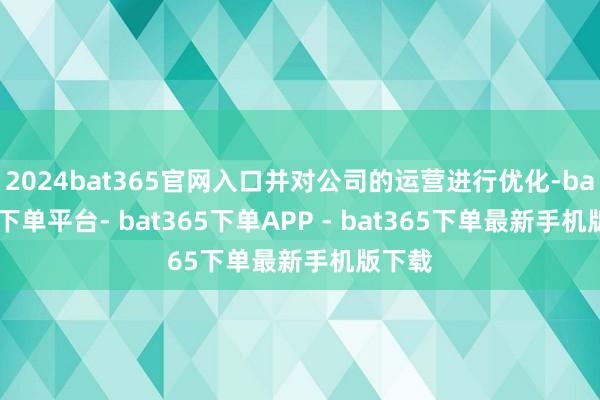 2024bat365官网入口并对公司的运营进行优化-bat365下单平台- bat365下单APP - bat365下单最新手机版下载