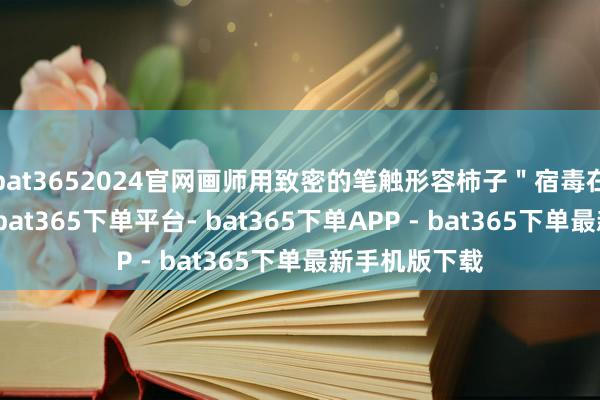 bat3652024官网画师用致密的笔触形容柿子＂宿毒在蒂＂的特质-bat365下单平台- bat365下单APP - bat365下单最新手机版下载