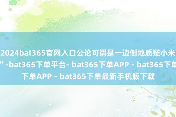 2024bat365官网入口公论可谓是一边倒地质疑小米汽车是否＂安全＂-bat365下单平台- bat365下单APP - bat365下单最新手机版下载