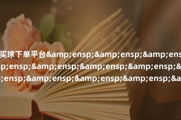 买球下单平台                             工银瑞信基金处理有限公司 &e