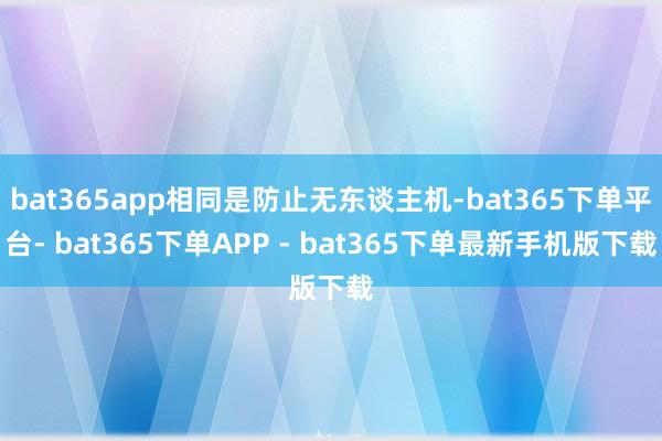 bat365app相同是防止无东谈主机-bat365下单平台- bat365下单APP - bat365下单最新手机版下载