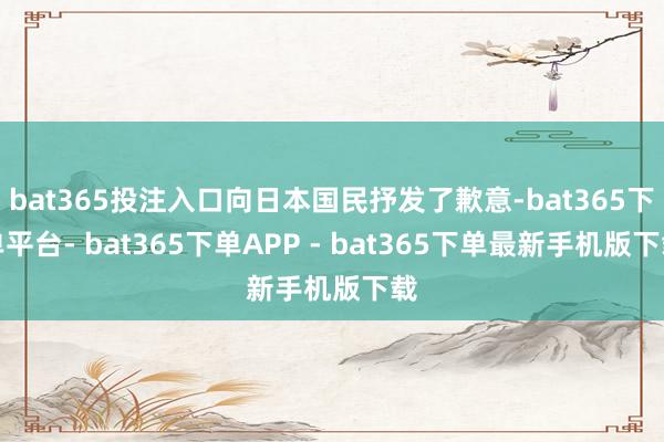 bat365投注入口向日本国民抒发了歉意-bat365下单平台- bat365下单APP - bat365下单最新手机版下载