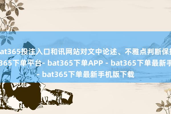 bat365投注入口和讯网站对文中论述、不雅点判断保握中立-bat365下单平台- bat365下单APP - bat365下单最新手机版下载