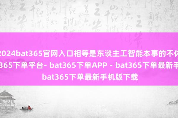 2024bat365官网入口相等是东谈主工智能本事的不休冲破-bat365下单平台- bat365下单APP - bat365下单最新手机版下载