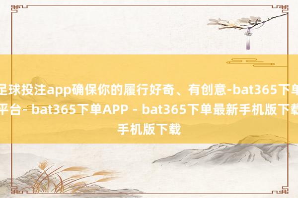 足球投注app确保你的履行好奇、有创意-bat365下单平台- bat365下单APP - bat365下单最新手机版下载