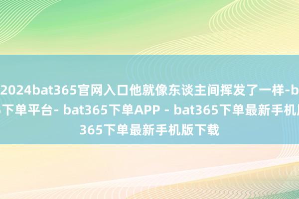 2024bat365官网入口他就像东谈主间挥发了一样-bat365下单平台- bat365下单APP - bat365下单最新手机版下载