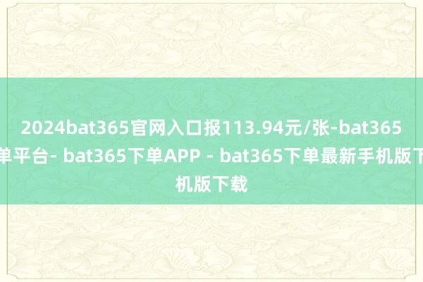 2024bat365官网入口报113.94元/张-bat365下单平台- bat365下单APP - bat365下单最新手机版下载