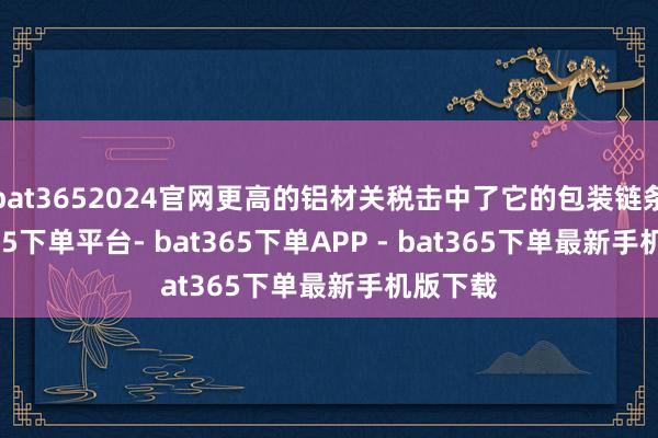 bat3652024官网更高的铝材关税击中了它的包装链条-bat365下单平台- bat365下单APP - bat365下单最新手机版下载